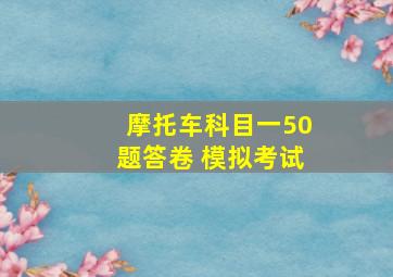 摩托车科目一50题答卷 模拟考试